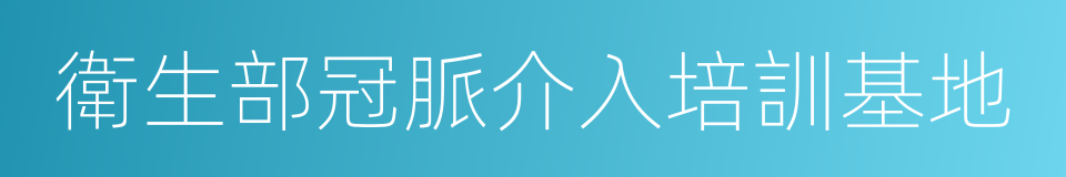 衛生部冠脈介入培訓基地的同義詞