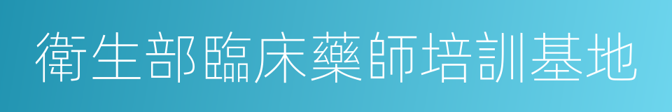 衛生部臨床藥師培訓基地的同義詞