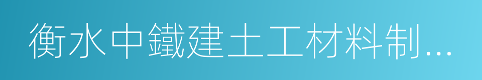 衡水中鐵建土工材料制造有限公司的同義詞