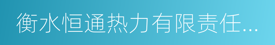 衡水恒通热力有限责任公司的同义词