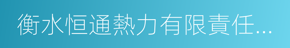 衡水恒通熱力有限責任公司的同義詞