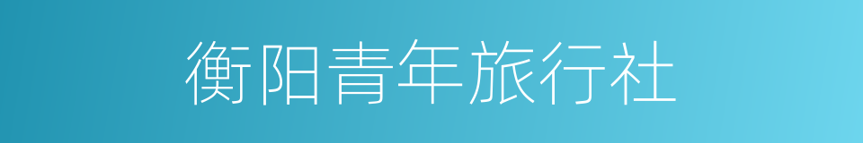 衡阳青年旅行社的同义词