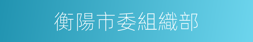 衡陽市委組織部的同義詞