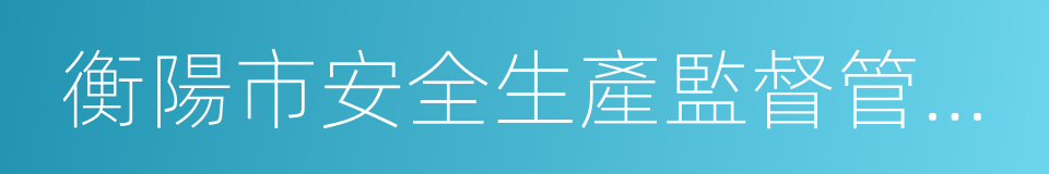 衡陽市安全生產監督管理局的同義詞