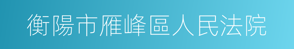 衡陽市雁峰區人民法院的同義詞