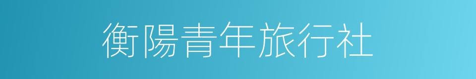 衡陽青年旅行社的同義詞