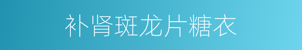 补肾斑龙片糖衣的同义词