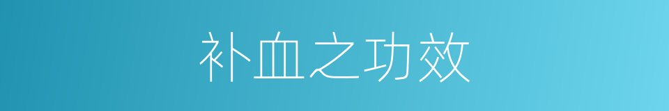 补血之功效的同义词