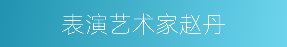 表演艺术家赵丹的同义词