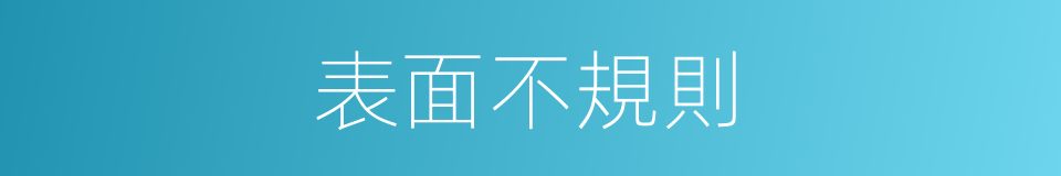 表面不規則的同義詞