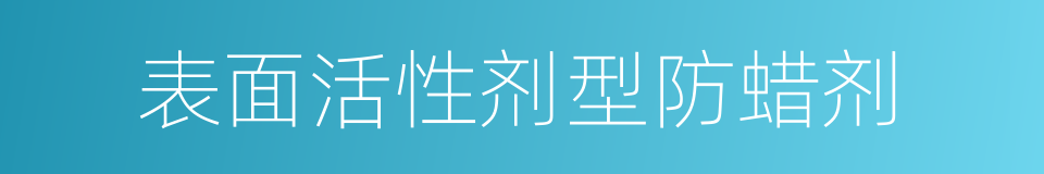 表面活性剂型防蜡剂的同义词