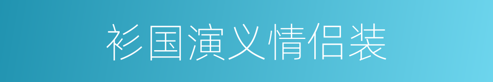 衫国演义情侣装的意思