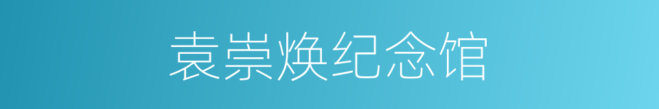 袁崇焕纪念馆的同义词
