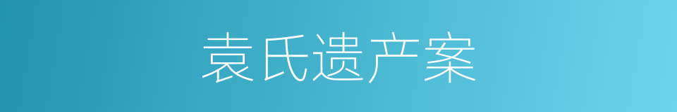 袁氏遗产案的同义词