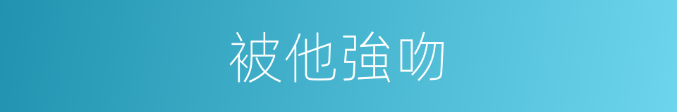 被他強吻的同義詞