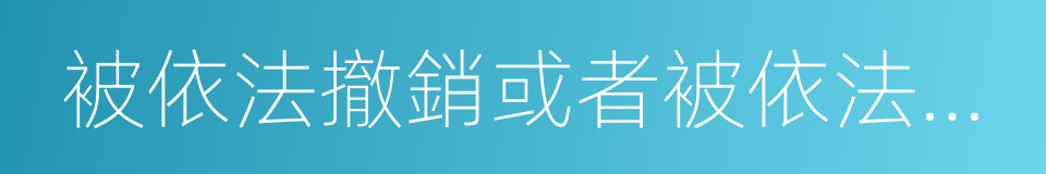 被依法撤銷或者被依法宣告破產的同義詞