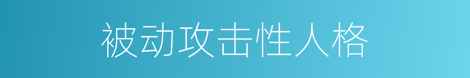 被动攻击性人格的同义词