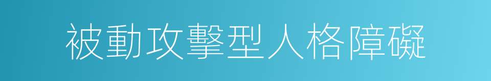 被動攻擊型人格障礙的同義詞