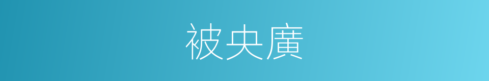 被央廣的同義詞