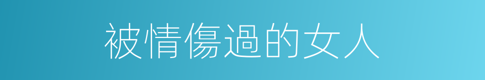 被情傷過的女人的意思