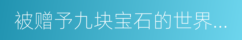 被赠予九块宝石的世界大都会的同义词