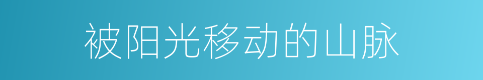 被阳光移动的山脉的同义词