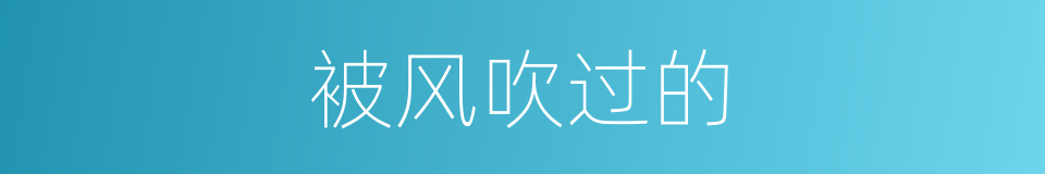 被风吹过的的同义词