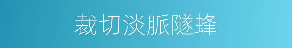 裁切淡脈隧蜂的同義詞