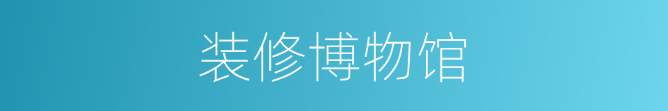 装修博物馆的同义词