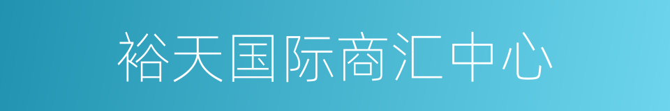 裕天国际商汇中心的同义词