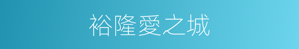 裕隆愛之城的同義詞
