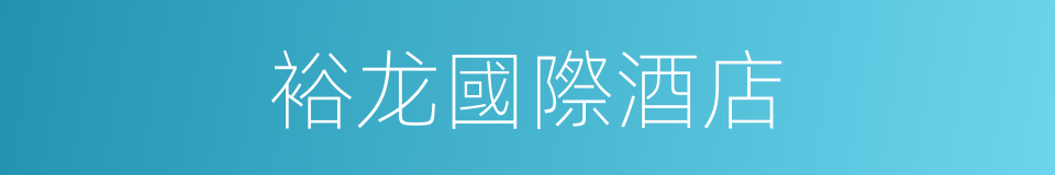 裕龙國際酒店的同義詞