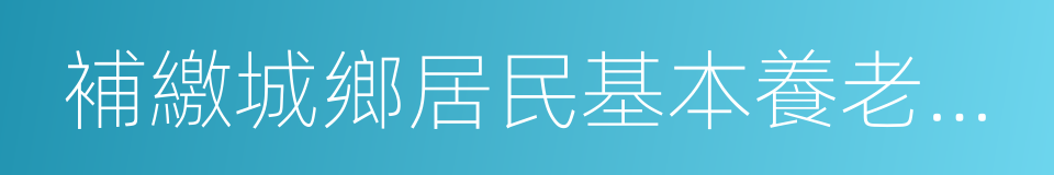 補繳城鄉居民基本養老保險費申請表的同義詞