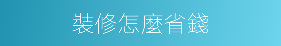 裝修怎麼省錢的同義詞