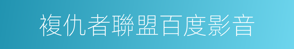 複仇者聯盟百度影音的同義詞