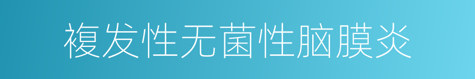 複发性无菌性脑膜炎的同义词