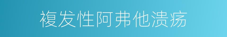複发性阿弗他溃疡的同义词