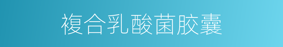 複合乳酸菌胶囊的同义词