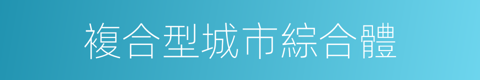 複合型城市綜合體的同義詞