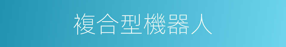 複合型機器人的同義詞