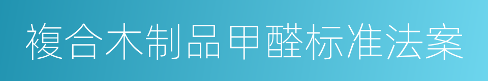 複合木制品甲醛标准法案的同义词