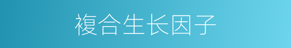 複合生长因子的同义词
