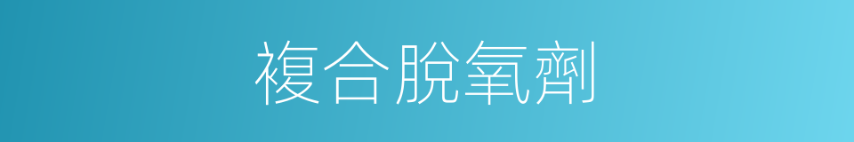 複合脫氧劑的同義詞