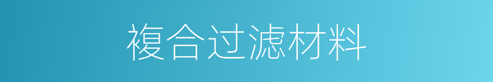 複合过滤材料的同义词