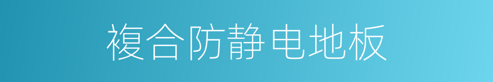 複合防静电地板的同义词