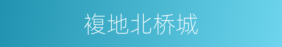 複地北桥城的同义词