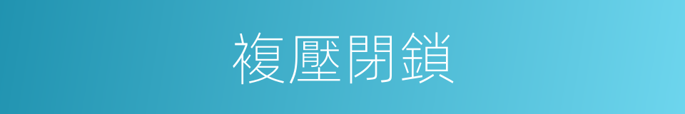 複壓閉鎖的同義詞