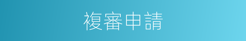 複審申請的同義詞