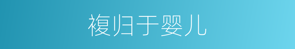 複归于婴儿的同义词