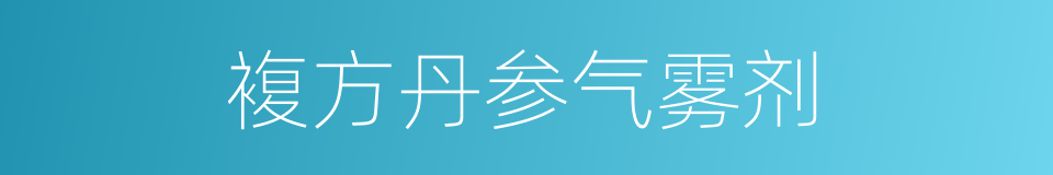 複方丹参气雾剂的同义词